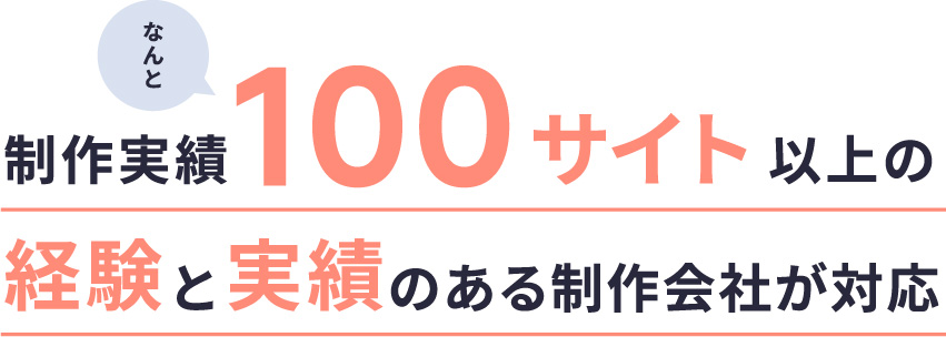 制作実績100サイト以上の経験と実力のある制作会社が対応